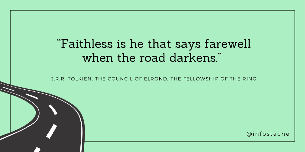 Faithless is he that says farewell when the road darkens - J.R.R. Tolkien quote