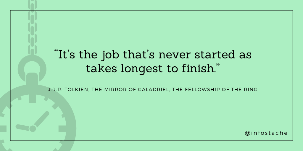 It's the job that's never started as takes longest to finish - J.R.R. Tolkien quote